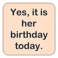 Picture for Yes, it is her birthday today. (Evet, bugün onun doğum günü.)