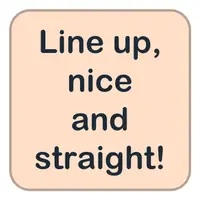 Line up, nice and straight! (Sıra olun, güzel ve düzgün!) görseli