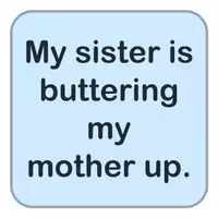 Picture for My sister is buttering my mother up. (Kız kardeşim anneme yağ çekiyor.)